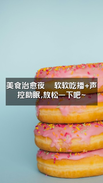 抖音软软🦋声控助眠视频封面：美食治愈夜🍜软软吃播+声控助眠，放松一下吧~
